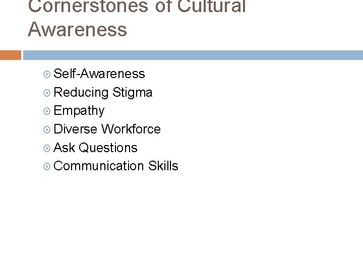 Cornerstones of Cultural Awareness Self-Awareness Reducing Stigma Empathy Diverse Workforce Ask Questions Communication Skills