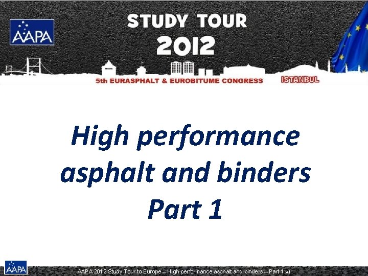 High performance asphalt and binders Part 1 AAPA 2012 Study Tour to Europe –