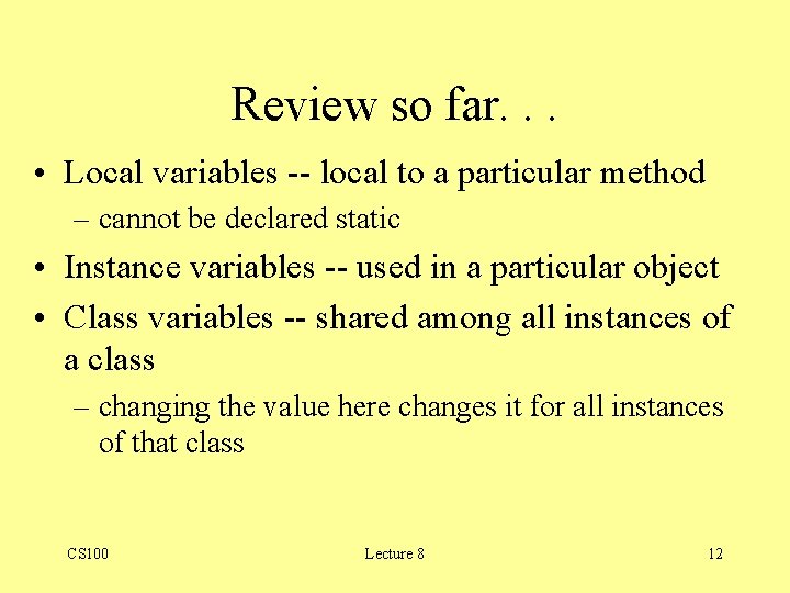 Review so far. . . • Local variables -- local to a particular method Review so far. . . • Local variables -- local to a particular method