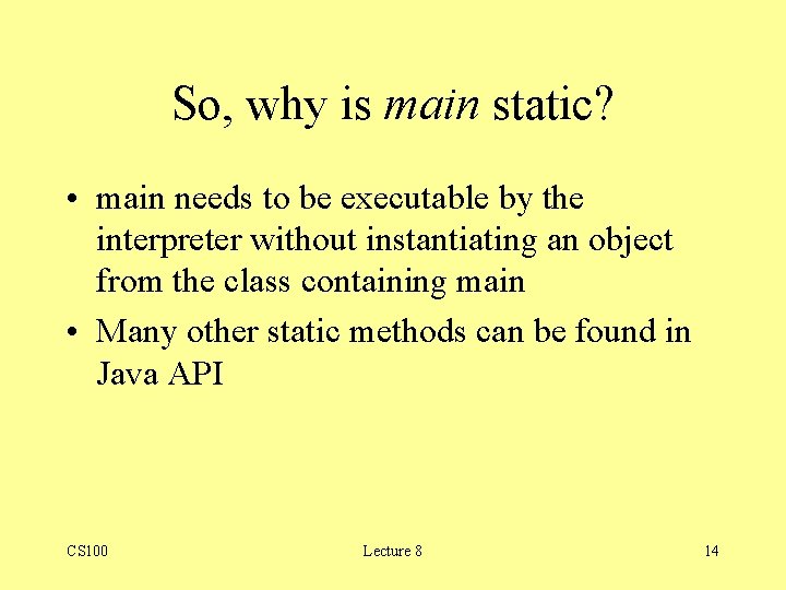 So, why is main static? • main needs to be executable by the interpreter So, why is main static? • main needs to be executable by the interpreter