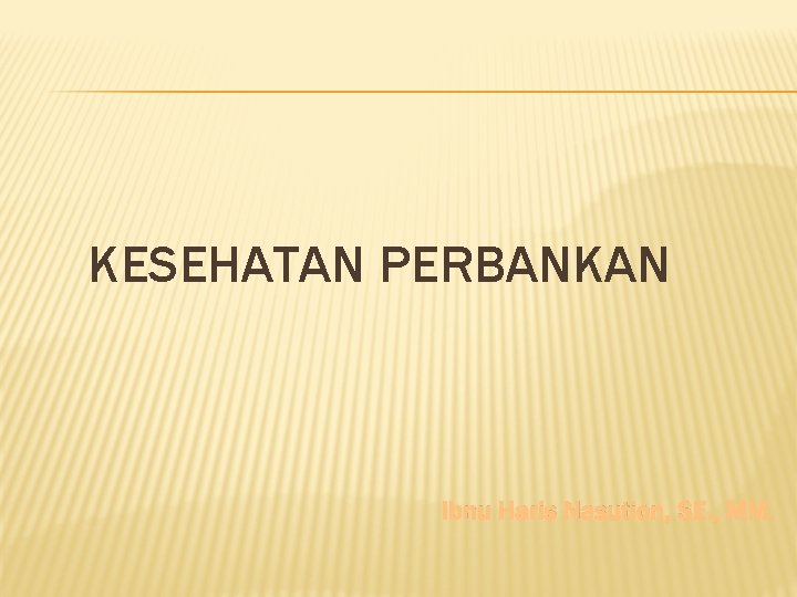 KESEHATAN PERBANKAN Ibnu Haris Nasution, SE. , MM. 