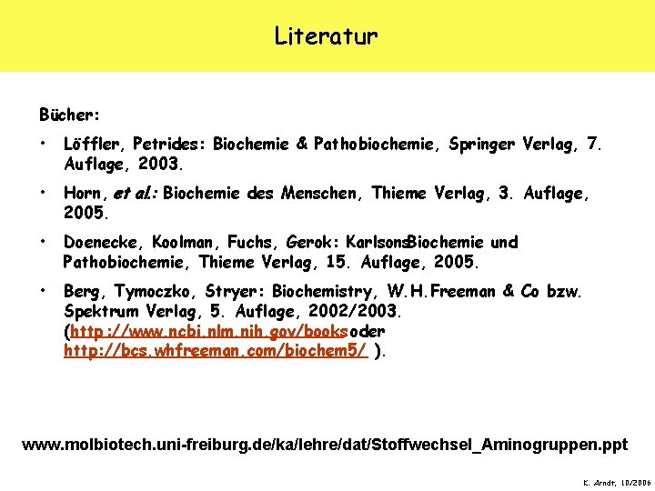 Literatur Bücher: • Löffler, Petrides: Biochemie & Pathobiochemie, Springer Verlag, 7. Auflage, 2003. •