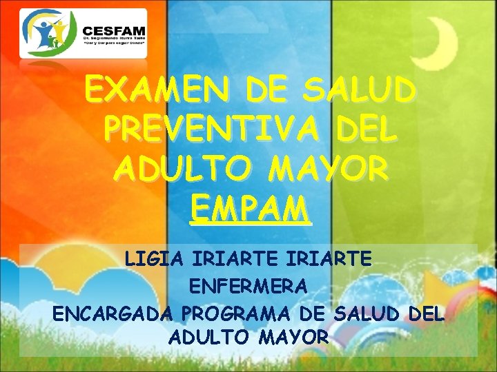 EXAMEN DE SALUD PREVENTIVA DEL ADULTO MAYOR EMPAM LIGIA IRIARTE ENFERMERA ENCARGADA PROGRAMA DE