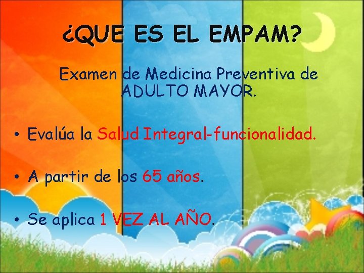 ¿QUE ES EL EMPAM? Examen de Medicina Preventiva de ADULTO MAYOR. • Evalúa la