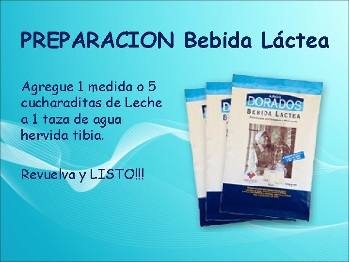 PREPARACION Bebida Láctea Agregue 1 medida o 5 cucharaditas de Leche a 1 taza
