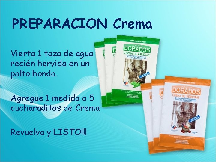 PREPARACION Crema Vierta 1 taza de agua recién hervida en un palto hondo. Agregue