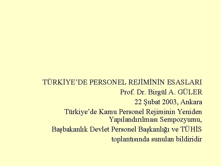 TÜRKİYE’DE PERSONEL REJİMİNİN ESASLARI Prof. Dr. Birgül A. GÜLER 22 Şubat 2003, Ankara Türkiye’de