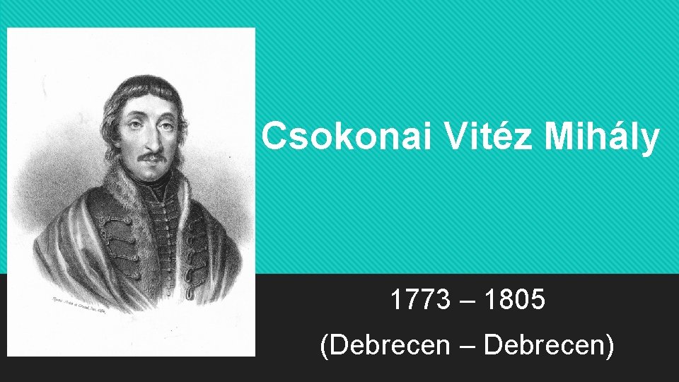 Csokonai Vitéz Mihály 1773 – 1805 (Debrecen – Debrecen) 
