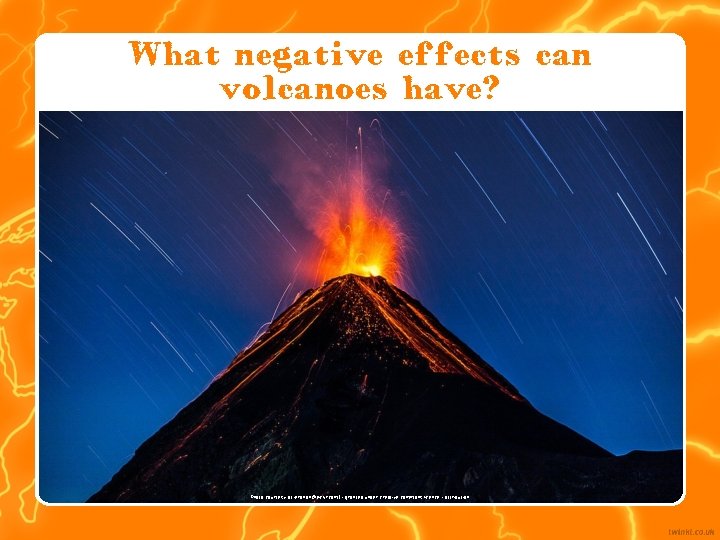 What negative effects can volcanoes have? Photo courtesy of ierdnall @flickr. com) - granted