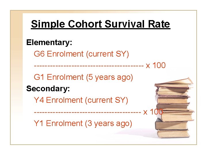 Simple Cohort Survival Rate Elementary: G 6 Enrolment (current SY) --------------------- x 100 G