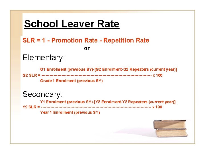 School Leaver Rate SLR = 1 - Promotion Rate - Repetition Rate or Elementary:
