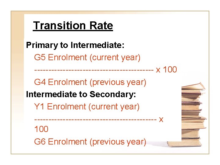 Transition Rate Primary to Intermediate: G 5 Enrolment (current year) --------------------- x 100 G