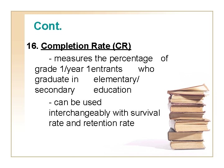 Cont. 16. Completion Rate (CR) - measures the percentage of grade 1/year 1 entrants