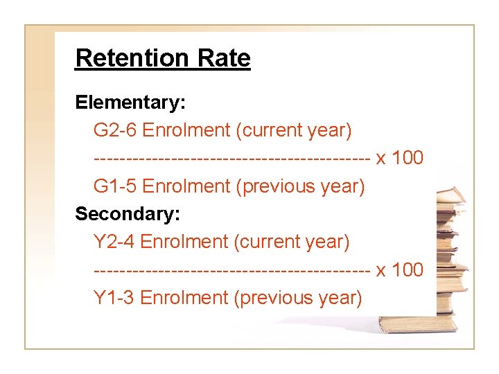 Retention Rate Elementary: G 2 -6 Enrolment (current year) ---------------------- x 100 G 1