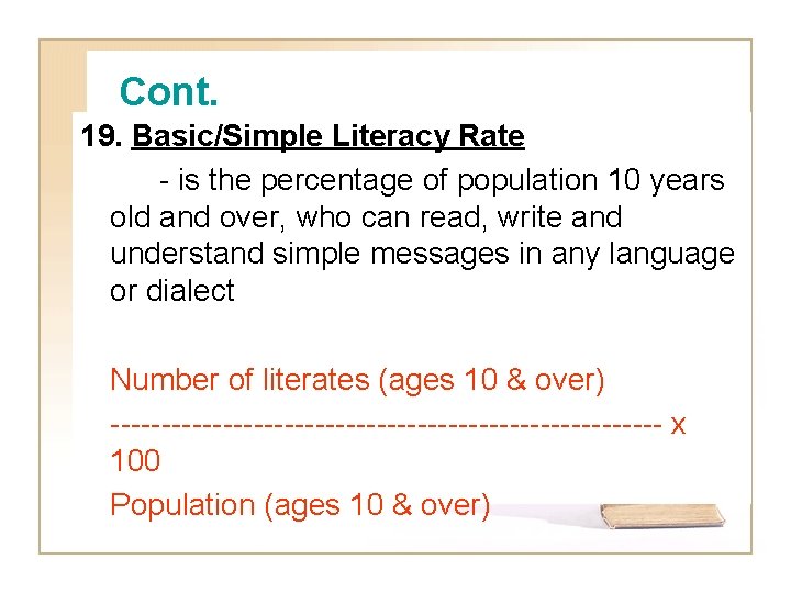 Cont. 19. Basic/Simple Literacy Rate - is the percentage of population 10 years old