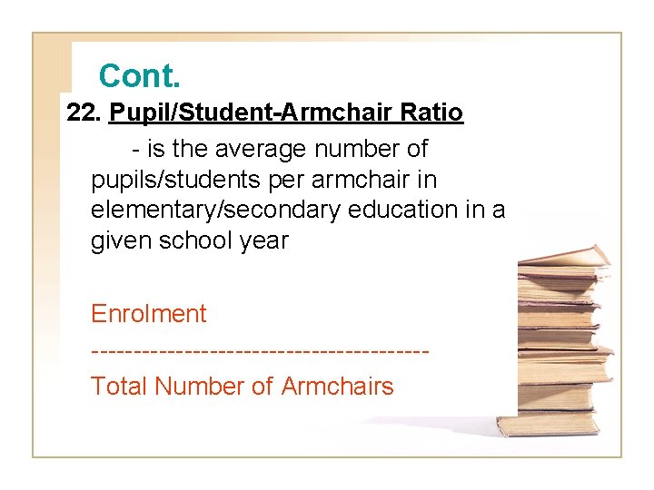 Cont. 22. Pupil/Student-Armchair Ratio - is the average number of pupils/students per armchair in