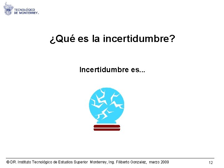 ¿Qué es la incertidumbre? Incertidumbre es. . . © DR. Instituto Tecnológico de Estudios