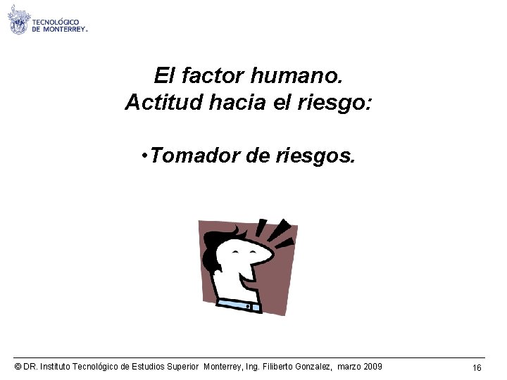 El factor humano. Actitud hacia el riesgo: • Tomador de riesgos. © DR. Instituto