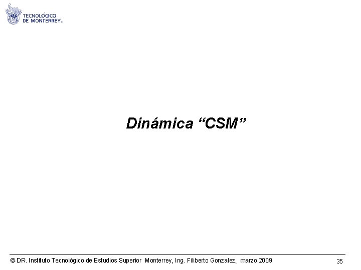 Dinámica “CSM” © DR. Instituto Tecnológico de Estudios Superior Monterrey, Ing. Filiberto Gonzalez, marzo