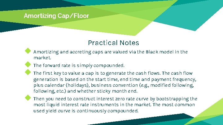 Amortizing Cap/Floor Practical Notes ◆ Amortizing and accreting caps are valued via the Black