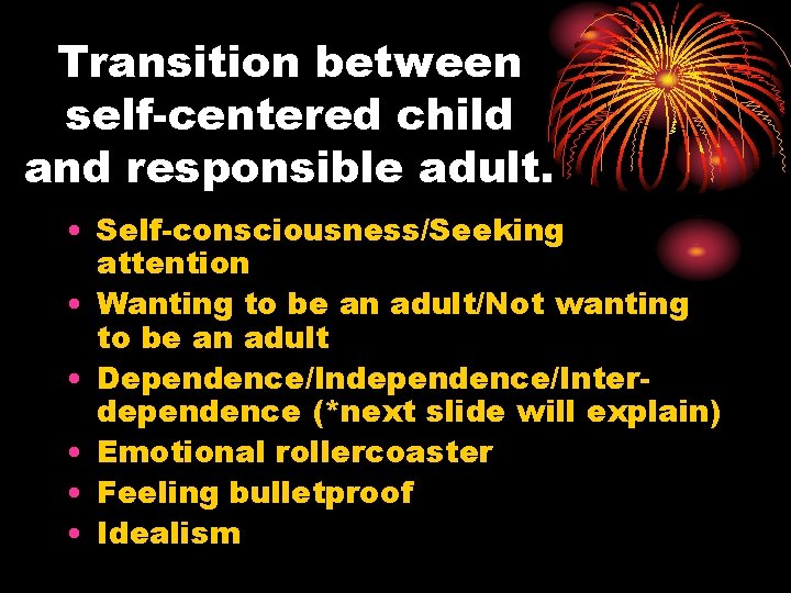 Transition between self-centered child and responsible adult. • Self-consciousness/Seeking attention • Wanting to be