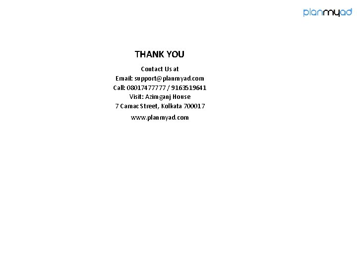 THANK YOU Contact Us at Email: support@planmyad. com Call: 08017477777 / 9163519641 Visit: Azimganj THANK YOU Contact Us at Email: support@planmyad. com Call: 08017477777 / 9163519641 Visit: Azimganj