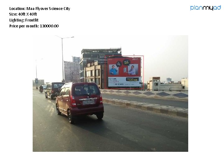 Location: Maa Flyover Science City Size: 40 ft X 40 ft Lighting: Frontlit Price Location: Maa Flyover Science City Size: 40 ft X 40 ft Lighting: Frontlit Price
