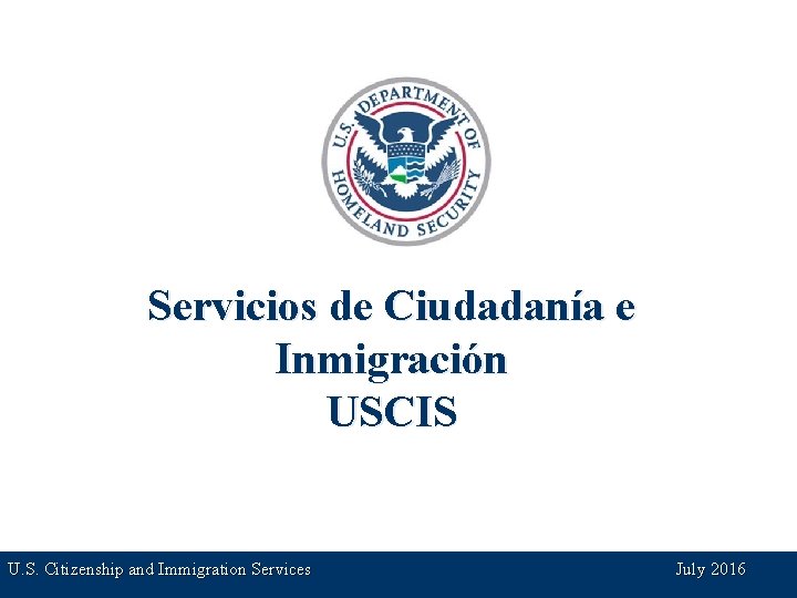 Servicios de Ciudadanía e Inmigración USCIS U. S. Citizenship and Immigration Services July 2016