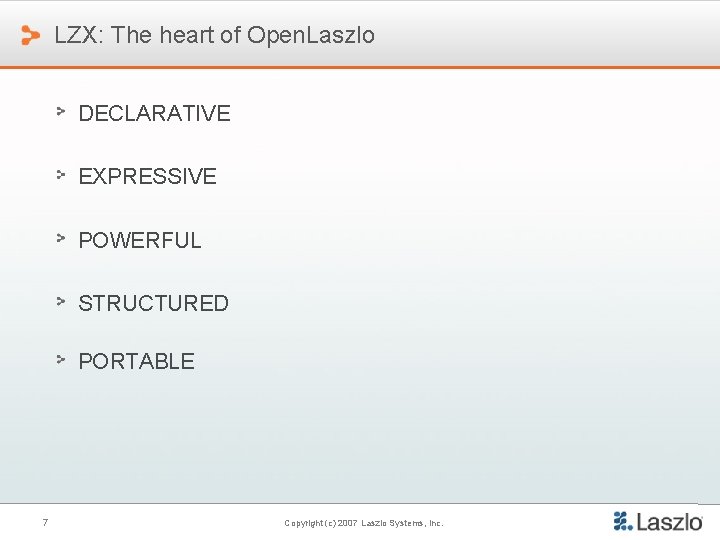 LZX: The heart of Open. Laszlo DECLARATIVE EXPRESSIVE POWERFUL STRUCTURED PORTABLE 7 Copyright (c)