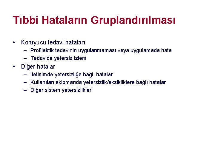 Tıbbi Hataların Gruplandırılması • Koruyucu tedavi hataları – Profilaktik tedavinin uygulanmaması veya uygulamada hata Tıbbi Hataların Gruplandırılması • Koruyucu tedavi hataları – Profilaktik tedavinin uygulanmaması veya uygulamada hata