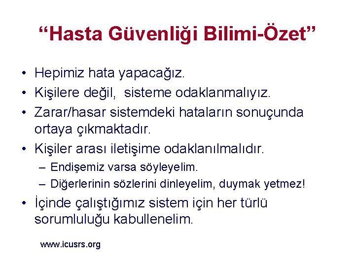 “Hasta Güvenliği Bilimi-Özet” • Hepimiz hata yapacağız. • Kişilere değil, sisteme odaklanmalıyız. • Zarar/hasar “Hasta Güvenliği Bilimi-Özet” • Hepimiz hata yapacağız. • Kişilere değil, sisteme odaklanmalıyız. • Zarar/hasar