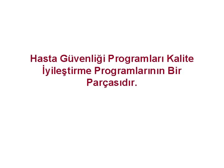 Hasta Güvenliği Programları Kalite İyileştirme Programlarının Bir Parçasıdır. Hasta Güvenliği Programları Kalite İyileştirme Programlarının Bir Parçasıdır.