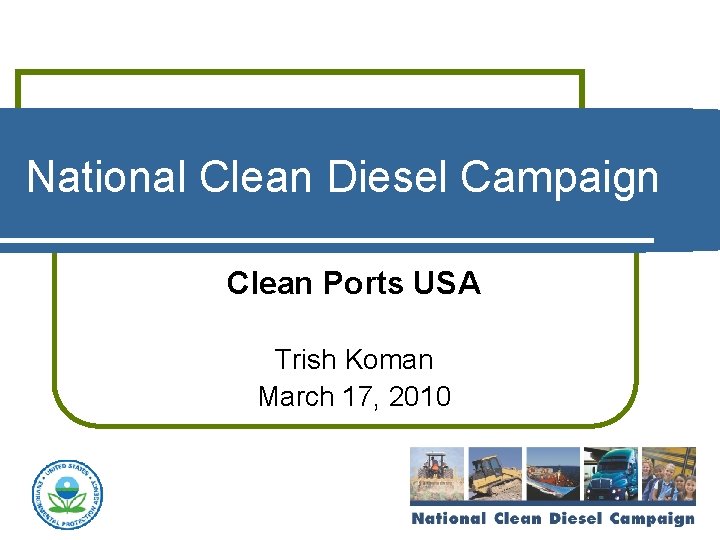 National Clean Diesel Campaign Clean Ports USA Trish Koman March 17, 2010 