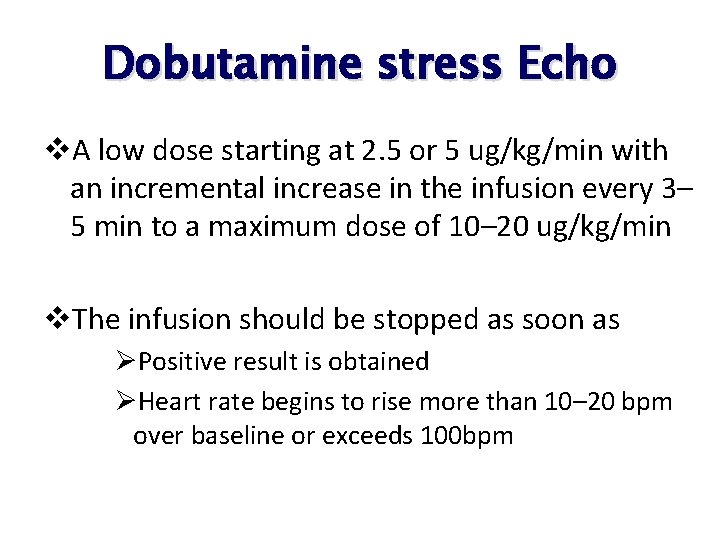 Dobutamine stress Echo v. A low dose starting at 2. 5 or 5 ug/kg/min Dobutamine stress Echo v. A low dose starting at 2. 5 or 5 ug/kg/min