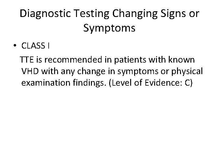 Diagnostic Testing Changing Signs or Symptoms • CLASS I TTE is recommended in patients Diagnostic Testing Changing Signs or Symptoms • CLASS I TTE is recommended in patients