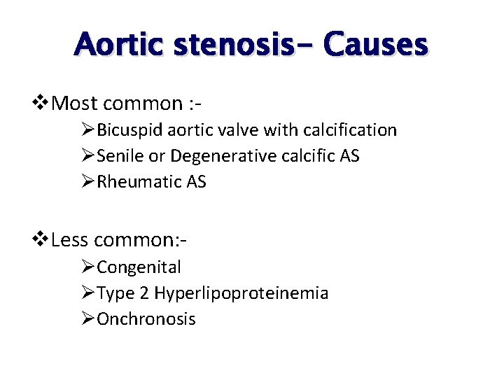 Aortic stenosis- Causes v. Most common : ØBicuspid aortic valve with calcification ØSenile or Aortic stenosis- Causes v. Most common : ØBicuspid aortic valve with calcification ØSenile or