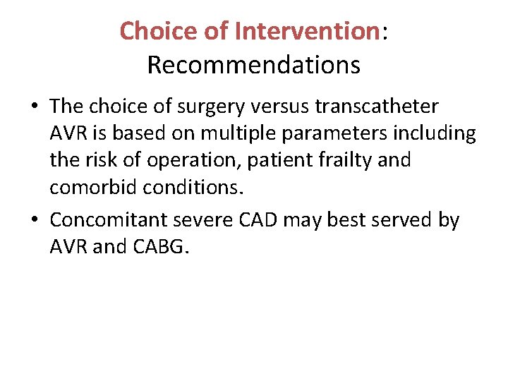 Choice of Intervention: Recommendations • The choice of surgery versus transcatheter AVR is based Choice of Intervention: Recommendations • The choice of surgery versus transcatheter AVR is based