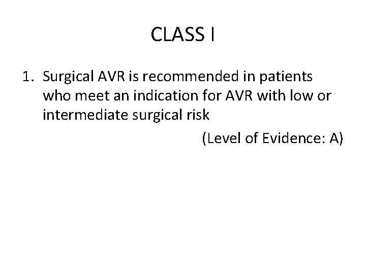 CLASS I 1. Surgical AVR is recommended in patients who meet an indication for CLASS I 1. Surgical AVR is recommended in patients who meet an indication for