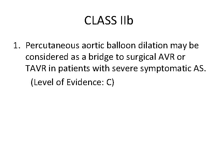 CLASS IIb 1. Percutaneous aortic balloon dilation may be considered as a bridge to CLASS IIb 1. Percutaneous aortic balloon dilation may be considered as a bridge to