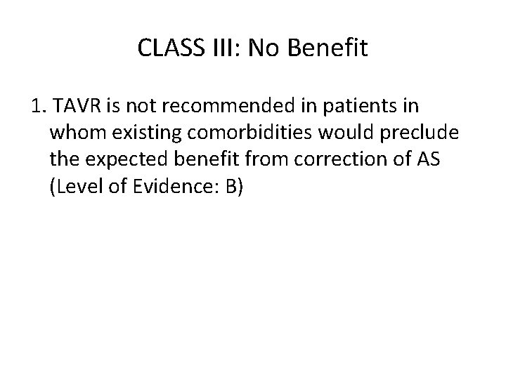 CLASS III: No Benefit 1. TAVR is not recommended in patients in whom existing CLASS III: No Benefit 1. TAVR is not recommended in patients in whom existing