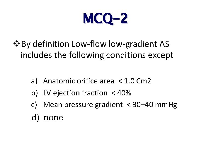 MCQ-2 v. By definition Low-flow low-gradient AS includes the following conditions except a) Anatomic MCQ-2 v. By definition Low-flow low-gradient AS includes the following conditions except a) Anatomic