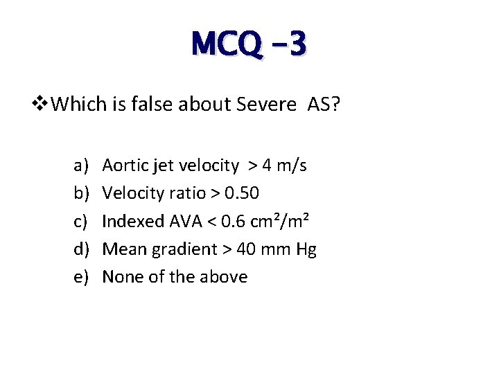 MCQ -3 v. Which is false about Severe AS? a) b) c) d) e) MCQ -3 v. Which is false about Severe AS? a) b) c) d) e)
