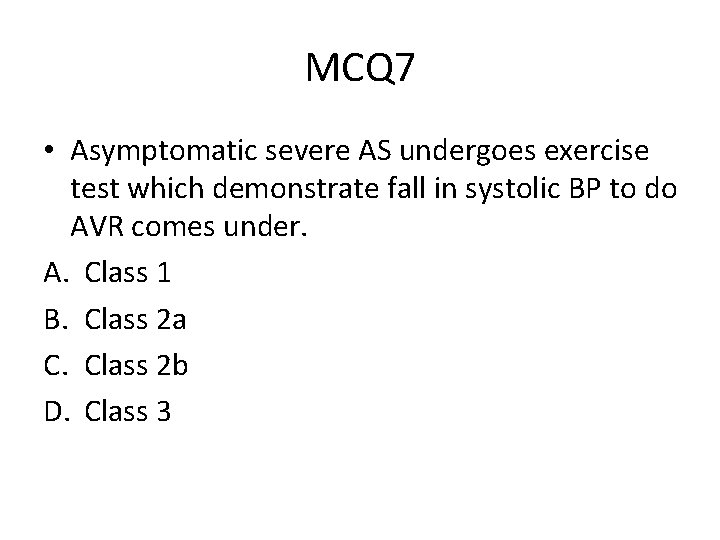 MCQ 7 • Asymptomatic severe AS undergoes exercise test which demonstrate fall in systolic MCQ 7 • Asymptomatic severe AS undergoes exercise test which demonstrate fall in systolic