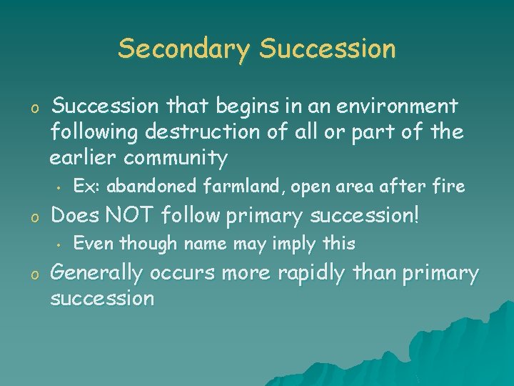 Secondary Succession o Succession that begins in an environment following destruction of all or