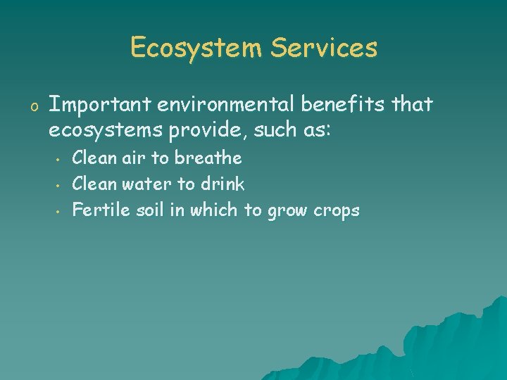 Ecosystem Services o Important environmental benefits that ecosystems provide, such as: • • •