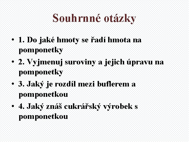 Souhrnné otázky • 1. Do jaké hmoty se řadí hmota na pomponetky • 2.