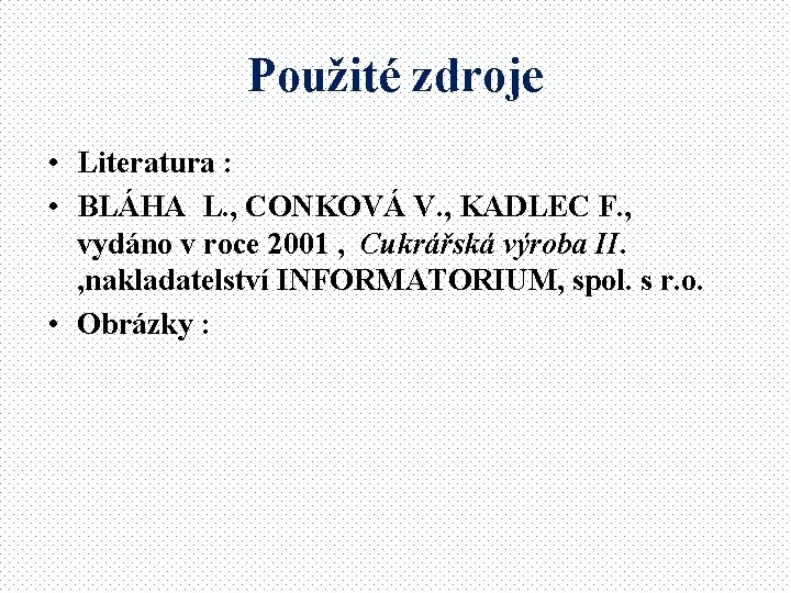 Použité zdroje • Literatura : • BLÁHA L. , CONKOVÁ V. , KADLEC F.