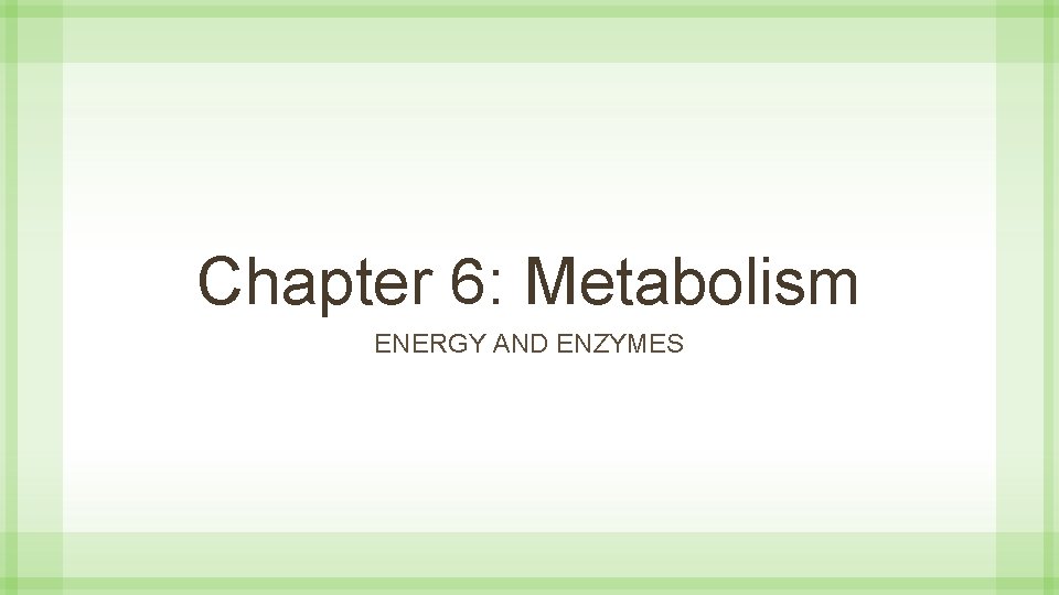 Chapter 6: Metabolism ENERGY AND ENZYMES 