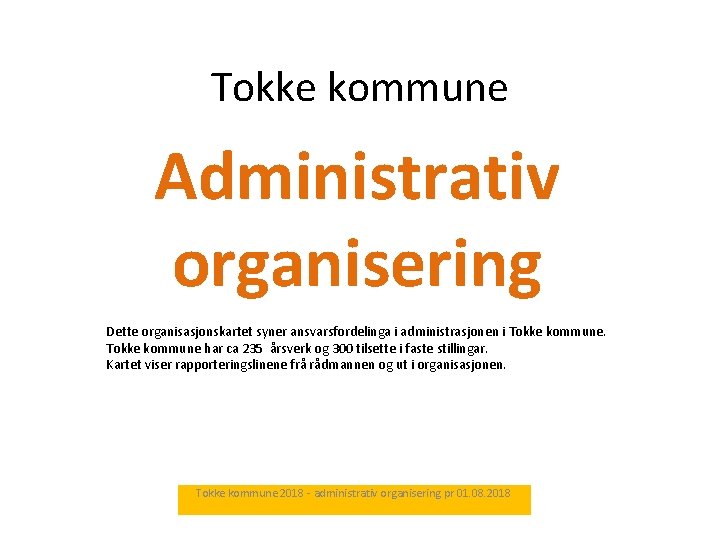 Tokke kommune Administrativ organisering Dette organisasjonskartet syner ansvarsfordelinga i administrasjonen i Tokke kommune har