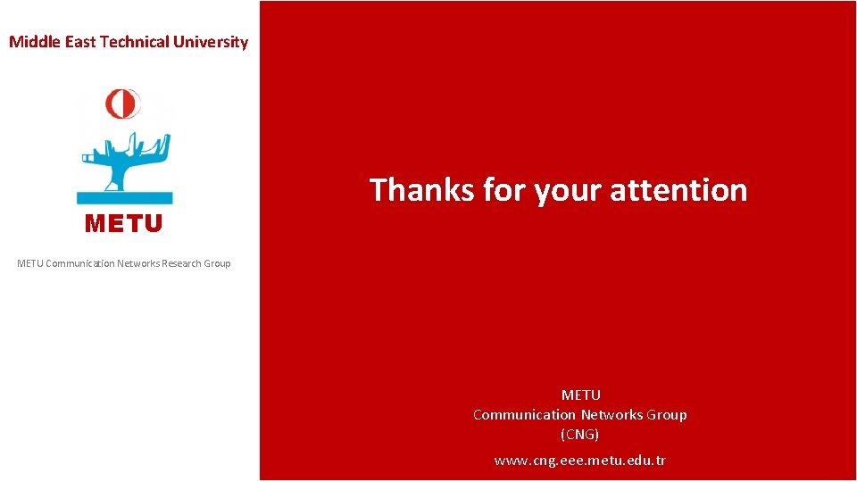 Middle East Technical University METU Thanks for your attention METU Communication Networks Research Group